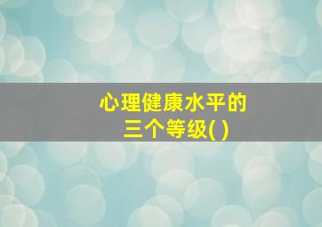 心理健康水平的三个等级( )